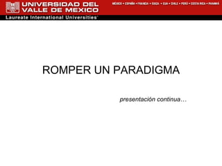 ROMPER UN PARADIGMA presentación continua… 