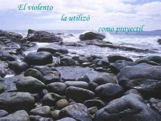 El violento  la utilizó  como proyectil 