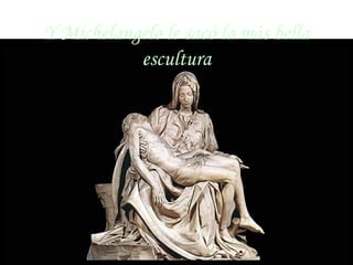 Y Michelangelo le sacó la más bella escultura 