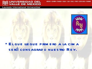 El que llegue primero a la cima será consagrado nuestro Rey. 