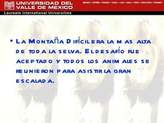 La Montaña Difícil era la mas alta de toda la selva. El desafío fue aceptado y todos los animales se reunieron para asistir la gran escalada.  