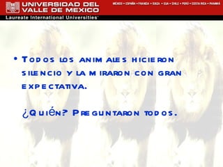 Todos los animales hicieron silencio y la miraron con gran expectativa. ¿Quién? Preguntaron todos. 