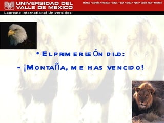 El primer león dijo:  - ¡Montaña, me has vencido!  