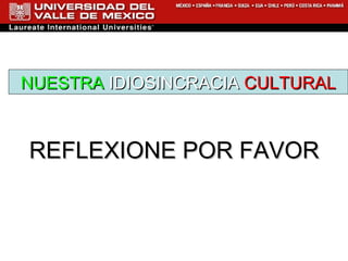 NUESTRA  IDIOSINCRACIA  CULTURAL REFLEXIONE POR FAVOR 