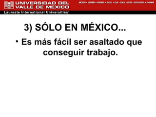 3) SÓLO EN MÉXICO...  Es más fácil ser asaltado que conseguir trabajo.  