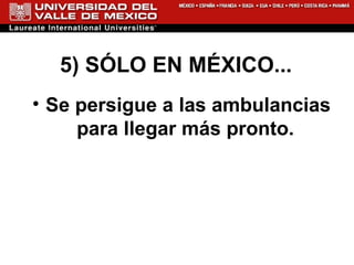 5) SÓLO EN MÉXICO... Se persigue a las ambulancias para llegar más pronto.  