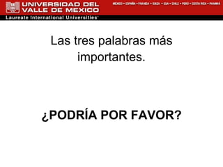Las tres palabras más importantes. ¿PODRÍA POR FAVOR? 