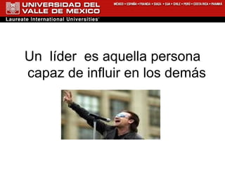 Un  líder  es aquella persona capaz de influir en los demás 