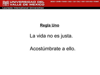Regla Uno La vida no es justa.  Acostúmbrate a ello. 