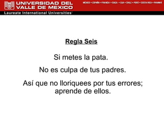 Regla Seis Si metes la pata.  No es culpa de tus padres. Así que no lloriquees por tus errores;  aprende de ellos.  