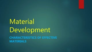 Material
Development
CHARACTERISTICS OF EFFECTIVE
MATERIALS
 