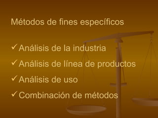 Métodos de fines específicos Análisis de la industria Análisis de línea de productos Análisis de uso  Combinación de métodos 