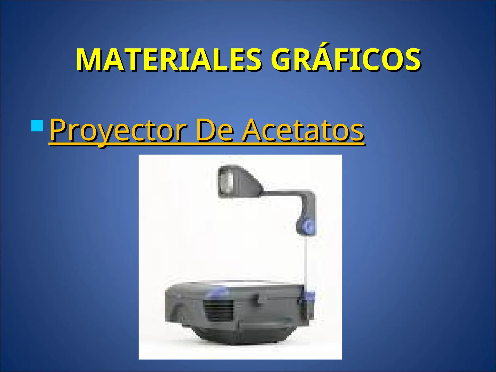 MATERIALES GRÁFICOS
MATERIALES GRÁFICOS
 Proyector De Acetatos
Proyector De Acetatos
 