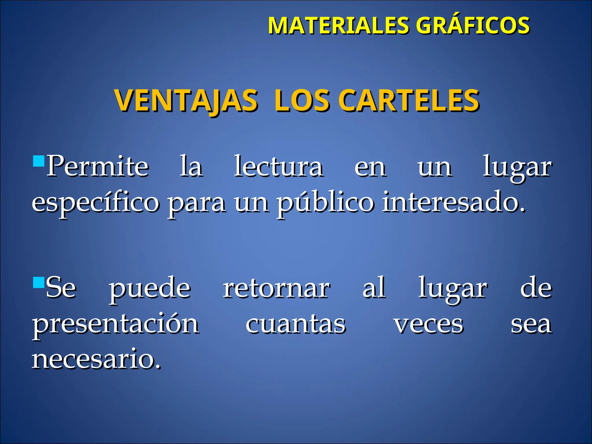 MATERIALES GRÁFICOS
MATERIALES GRÁFICOS
Permite la lectura en un lugar
Permite la lectura en un lugar
específico para un público interesado.
específico para un público interesado.
Se puede retornar al lugar de
Se puede retornar al lugar de
presentación cuantas veces sea
presentación cuantas veces sea
necesario.
necesario.
VENTAJAS LOS CARTELES
VENTAJAS LOS CARTELES
 