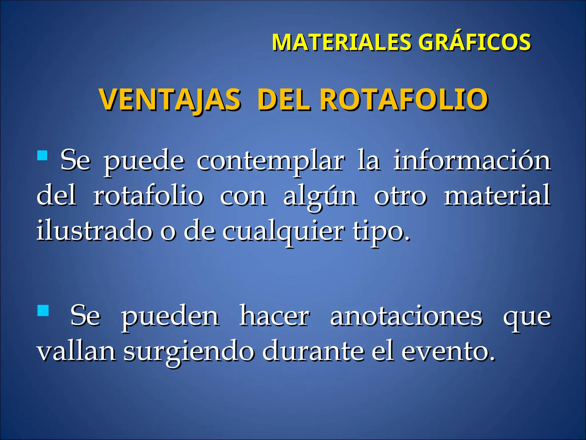 MATERIALES GRÁFICOS
MATERIALES GRÁFICOS

Se puede contemplar la información
Se puede contemplar la información
del rotafolio con algún otro material
del rotafolio con algún otro material
ilustrado o de cualquier tipo.
ilustrado o de cualquier tipo.
 Se pueden hacer anotaciones que
Se pueden hacer anotaciones que
vallan surgiendo durante el evento.
vallan surgiendo durante el evento.
VENTAJAS DEL ROTAFOLIO
VENTAJAS DEL ROTAFOLIO
 