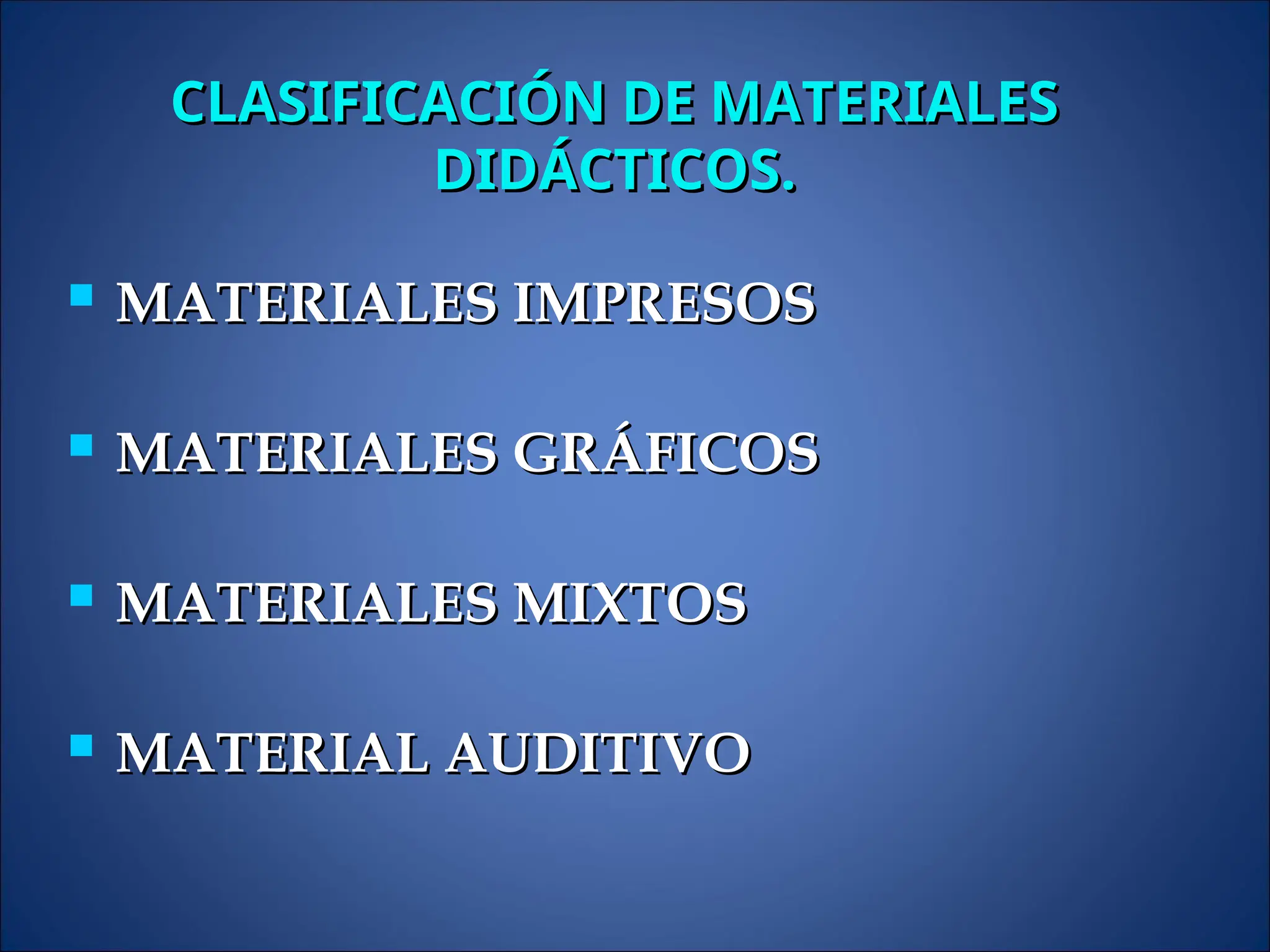  MATERIALES IMPRESOS
MATERIALES IMPRESOS
 MATERIALES GRÁFICOS
MATERIALES GRÁFICOS
 MATERIALES MIXTOS
MATERIALES MIXTOS
 MATERIAL AUDITIVO
MATERIAL AUDITIVO
CLASIFICACIÓN DE MATERIALES
CLASIFICACIÓN DE MATERIALES
DIDÁCTICOS.
DIDÁCTICOS.
 