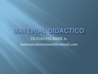 MATERIAL DIDACTICO DUDAS ESCRIBIR A: kainoawalimormon@hotmail.com 