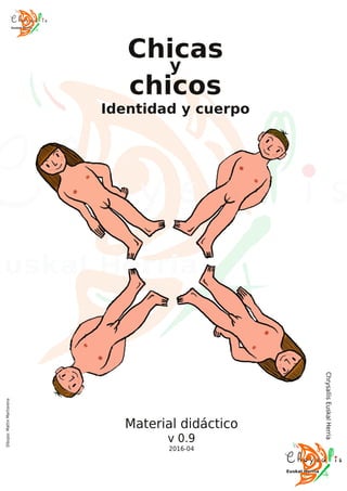 Chicas
y
chicos
Identidad y cuerpo
Material didáctico
v 0.9
2016-04
Chrysallis
Euskal
Herria
Dibujos:
Mattin
Martiarena
 