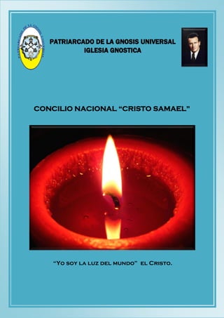 CONCILIO NACIONAL “CRISTO SAMAEL” 
“Yo soy la luz del mundo” el Cristo. 
PATRIARCADO DE LA GNOSIS UNIVERSAL 
IGLESIA GNOSTICA  