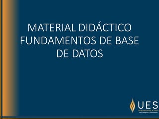 MATERIAL DIDÁCTICO
FUNDAMENTOS DE BASE
DE DATOS
 