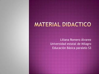 Liliana Romero Álvarez
Universidad estatal de Milagro
 Educación Básica paralelo S3
 