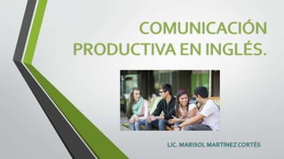 COMUNICACIÓN
PRODUCTIVA EN INGLÉS.
 