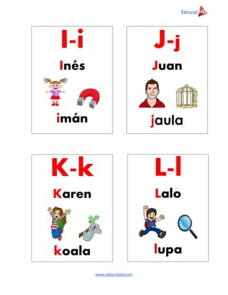 www.editorialmd.com
I-i
Inés
imán
J-j
Juan
jaula
K-k
Karen
koala
L-l
Lalo
lupa
 