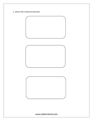 www.editorialmd.com
2.- DIBUJA TRES UTENSILIOS ANTIGUOS
 