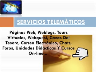 Páginas Web, Weblogs, Tours Virtuales, Webquest, Cazas Del Tesoro, Correo Electrónico, Chats, Foros, Unidades Didácticas Y Cursos On-line... SERVICIOS TELEMÁTICOS