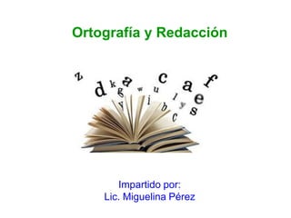 Ortografía y Redacción
Impartido por:
Lic. Miguelina Pérez
 