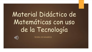 Material Didáctico de
Matemáticas con uso
de la Tecnología
TEORÍA DE NÚMEROS
 