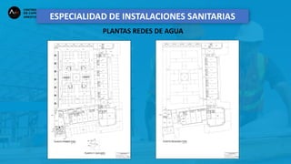 ESPECIALIDAD DE INSTALACIONES SANITARIAS
PLANTAS REDES DE AGUA
 