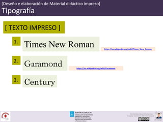 [Deseño e elaboración de Material didáctico impreso]
Tipografía
[ TEXTO IMPRESO ]
Times New Roman1.
Garamond
Century
2.
3.
https://es.wikipedia.org/wiki/Times_New_Roman
https://es.wikipedia.org/wiki/Garamond
Contenidos desarrollados bajo
Creative Commons 4.0 Internacional
@carpaga
 