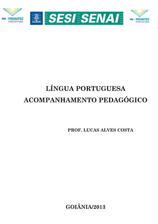 LÍNGUA PORTUGUESA
ACOMPANHAMENTO PEDAGÓGICO
PROF. LUCAS ALVES COSTA
GOIÂNIA/2013
 