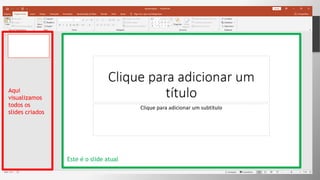 Aqui
visualizamos
todos os
slides criados
Este é o slide atual
 