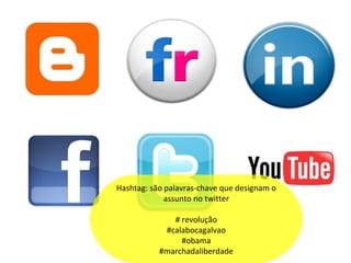 Hashtag: são palavras-chave que designam o assunto no twitter # revolução #calabocagalvao #obama #marchadaliberdade 