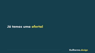 Guilherme.design
Já temos uma oferta!
 