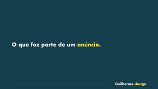 Guilherme.design
O que faz parte de um anúncio.
 