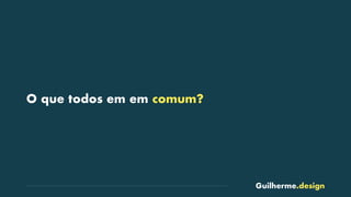 Guilherme.design
O que todos em em comum?
 