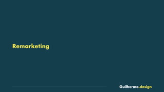 Guilherme.design
Remarketing
 