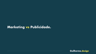 Guilherme.design
Marketing vs Publicidade.
 