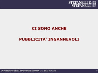 LA PUBBLICITA’ DELLA STRUTTURA SANITARIA– avv. Silvia Stefanelli
CI SONO ANCHE
PUBBLICITA’ INGANNEVOLI
23
 