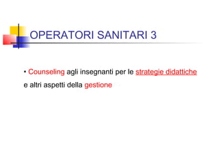OPERATORI SANITARI 3
• Counseling agli insegnanti per le strategie didattiche
e altri aspetti della gestione
 
