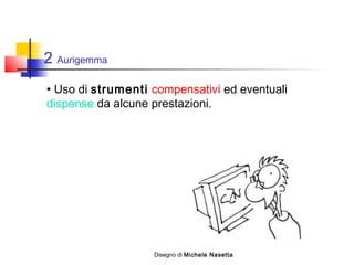 2 Aurigemma
• Uso di strumenti compensativi ed eventuali
dispense da alcune prestazioni.
Disegno di Michele Nasetta
 