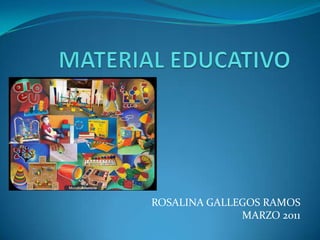MATERIAL EDUCATIVO ROSALINA GALLEGOS RAMOS MARZO 2011 