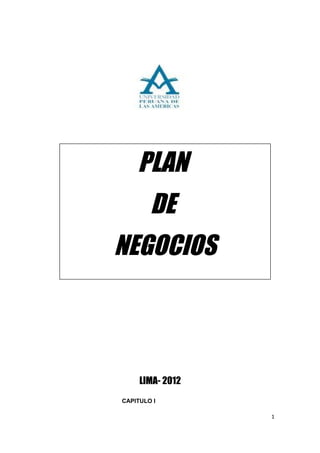 PLAN
        DE
NEGOCIOS



     LIMA- 2012
CAPITULO I

                  1
 