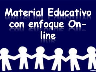 Material Educativo  con enfoque On-line 