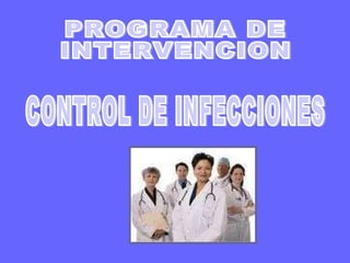 PROGRAMA DE INTERVENCION CONTROL DE INFECCIONES 