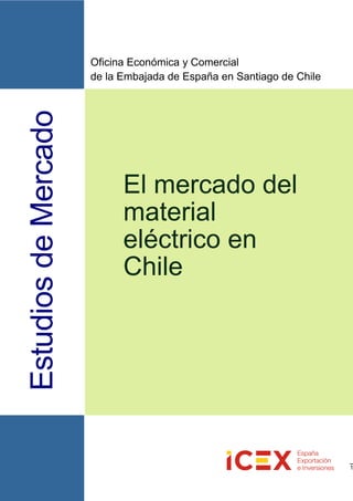 1
EstudiosdeMercado Oficina Económica y Comercial
de la Embajada de España en Santiago de Chile
El mercado del
material
eléctrico en
Chile
 