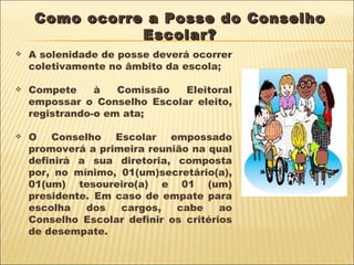Como ocorre a Posse do Conselho Escolar? A solenidade de posse deverá ocorrer coletivamente no âmbito da escola; Compete à Comissão Eleitoral empossar o Conselho Escolar eleito, registrando-o em ata; O Conselho Escolar empossado promoverá a primeira reunião na qual definirá a sua diretoria, composta por, no mínimo, 01(um)secretário(a), 01(um) tesoureiro(a) e 01 (um) presidente.   Em caso de empate para escolha dos cargos, cabe ao Conselho Escolar definir os critérios de desempate. 